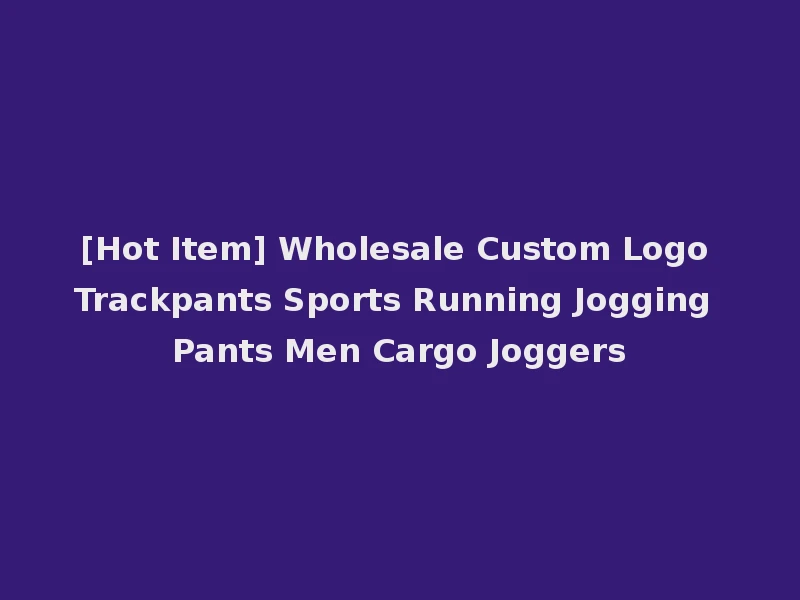 [Hot Item] Wholesale Custom Logo Trackpants Sports Running Jogging Pants Men Cargo Joggers