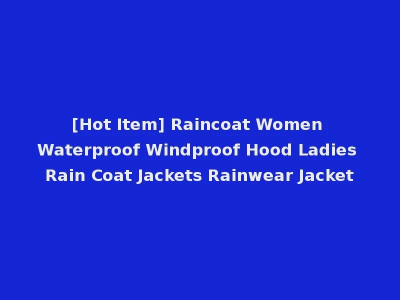 [Hot Item] Raincoat Women Waterproof Windproof Hood Ladies Rain Coat Jackets Rainwear Jacket