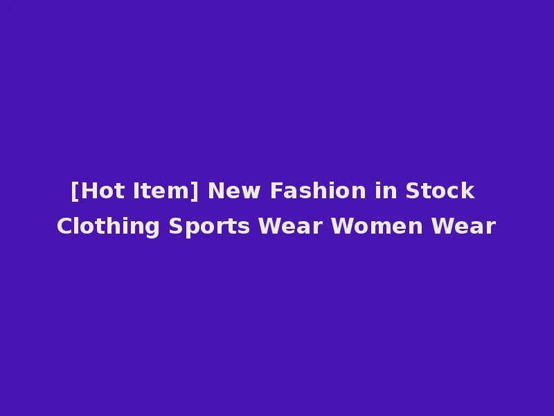 [Hot Item] New Fashion in Stock Clothing Sports Wear Women Wear