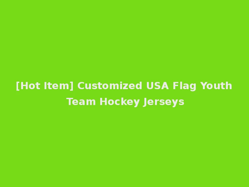 [Hot Item] Customized USA Flag Youth Team Hockey Jerseys