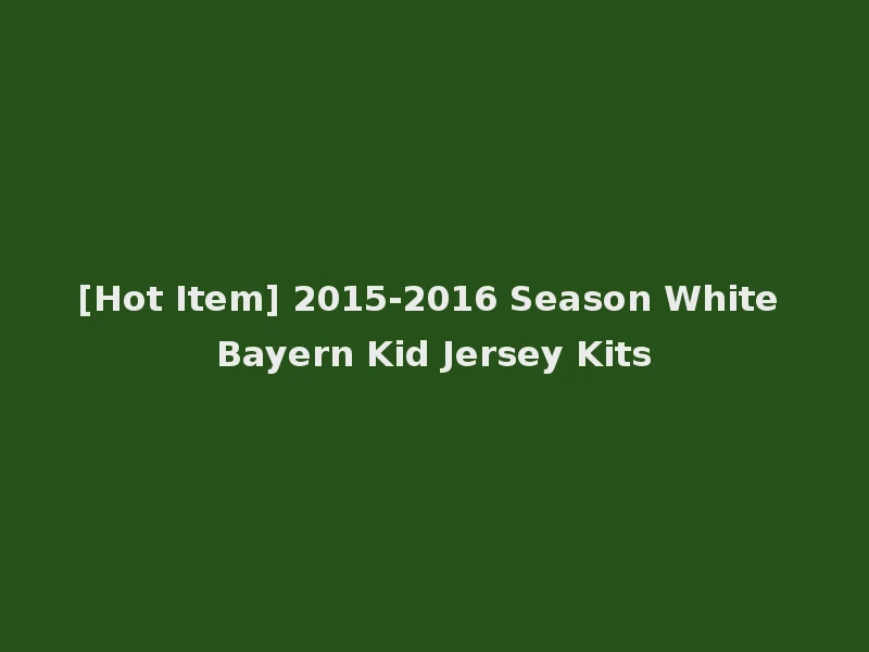 [Hot Item] 2015-2016 Season White Bayern Kid Jersey Kits