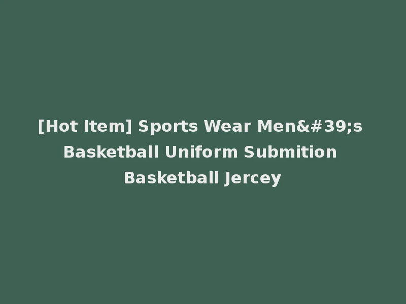 [Hot Item] Sports Wear Men's Basketball Uniform Submition Basketball Jercey