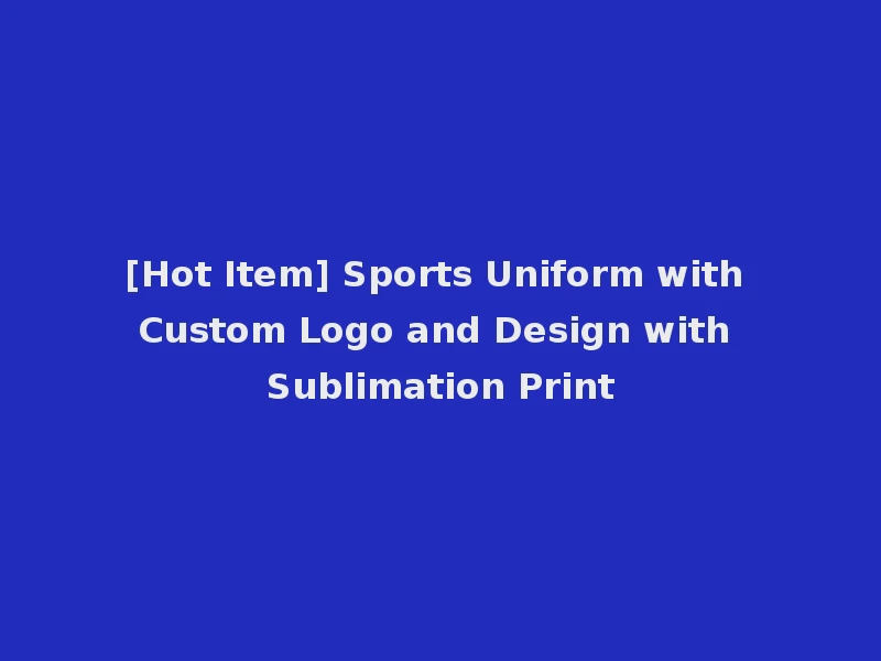 [Hot Item] Sports Uniform with Custom Logo and Design with Sublimation Print