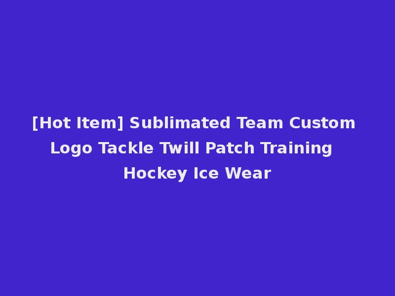 [Hot Item] Sublimated Team Custom Logo Tackle Twill Patch Training Hockey Ice Wear