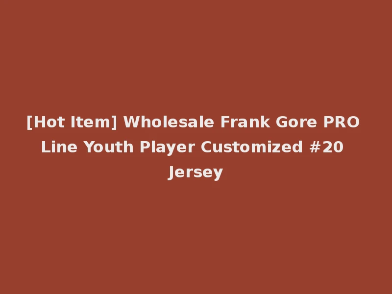 [Hot Item] Wholesale Frank Gore PRO Line Youth Player Customized #20 Jersey