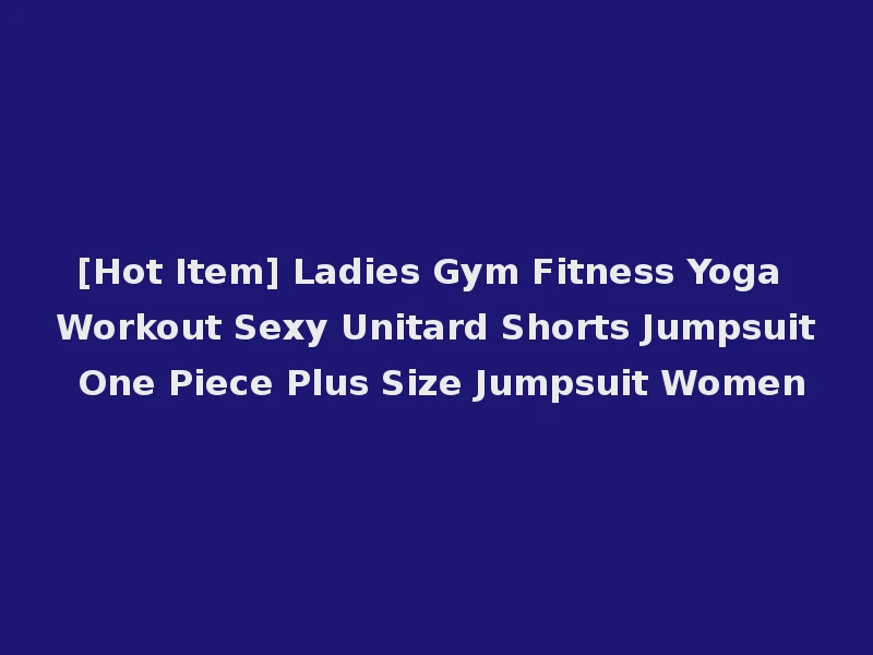 [Hot Item] Ladies Gym Fitness Yoga Workout Sexy Unitard Shorts Jumpsuit One Piece Plus Size Jumpsuit Women