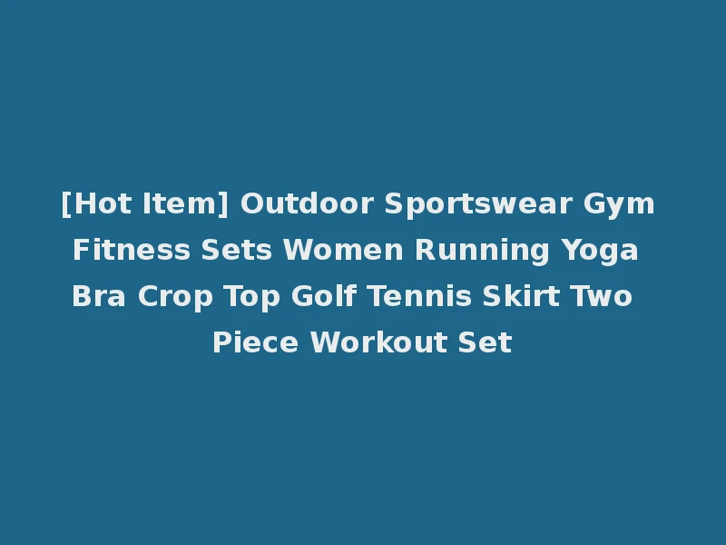 [Hot Item] Outdoor Sportswear Gym Fitness Sets Women Running Yoga Bra Crop Top Golf Tennis Skirt Two Piece Workout Set