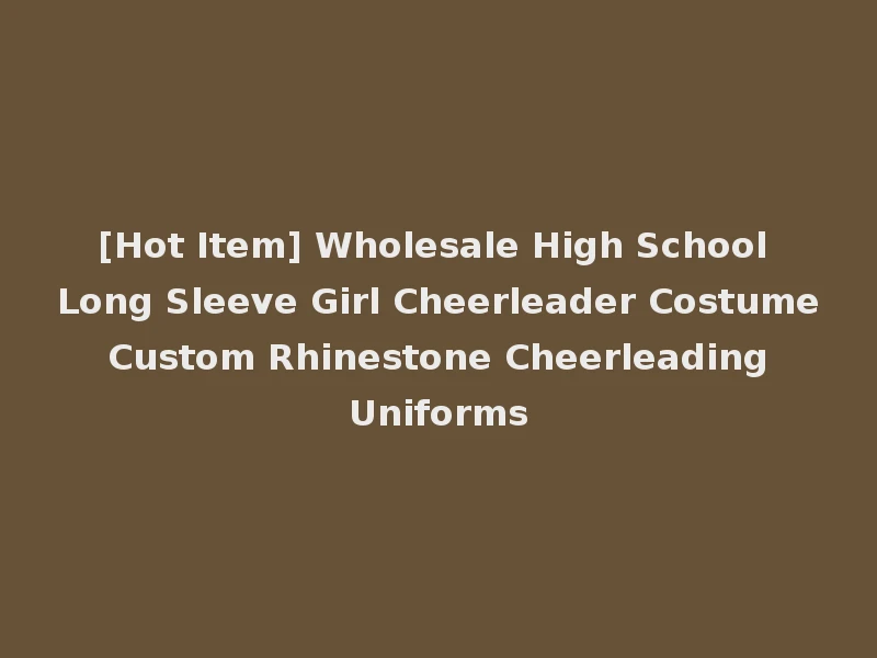 [Hot Item] Wholesale High School Long Sleeve Girl Cheerleader Costume Custom Rhinestone Cheerleading Uniforms