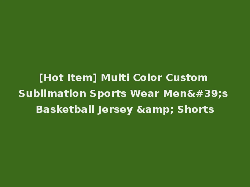 [Hot Item] Multi Color Custom Sublimation Sports Wear Men's Basketball Jersey & Shorts