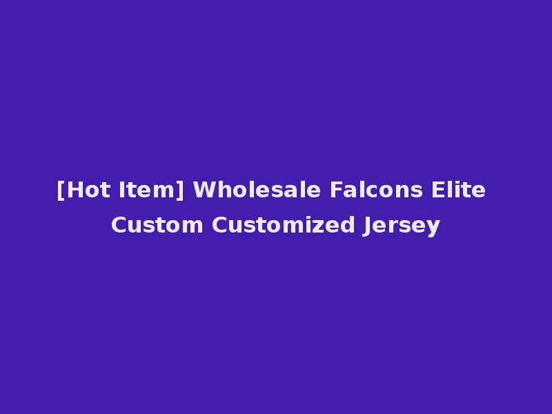[Hot Item] Wholesale Falcons Elite Custom Customized Jersey
