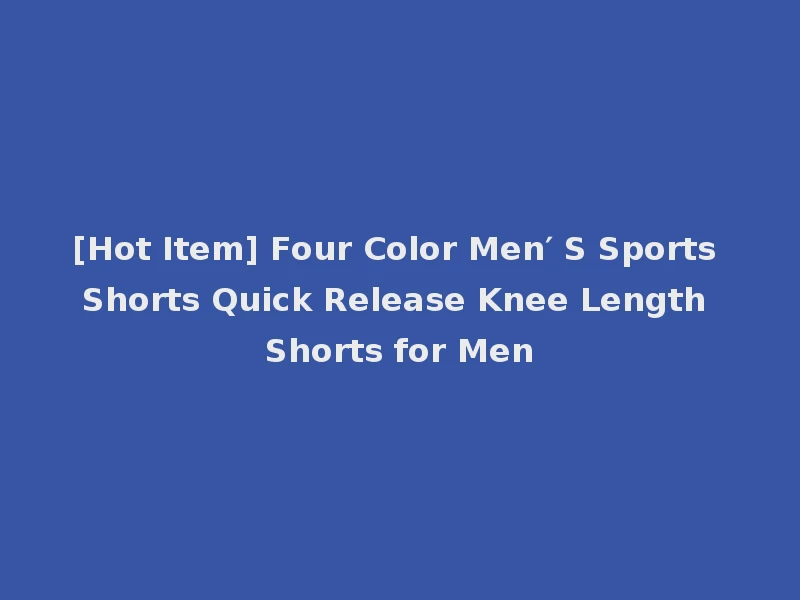 [Hot Item] Four Color Men′ S Sports Shorts Quick Release Knee Length Shorts for Men