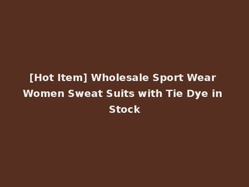 [Hot Item] Wholesale Sport Wear Women Sweat Suits with Tie Dye in Stock