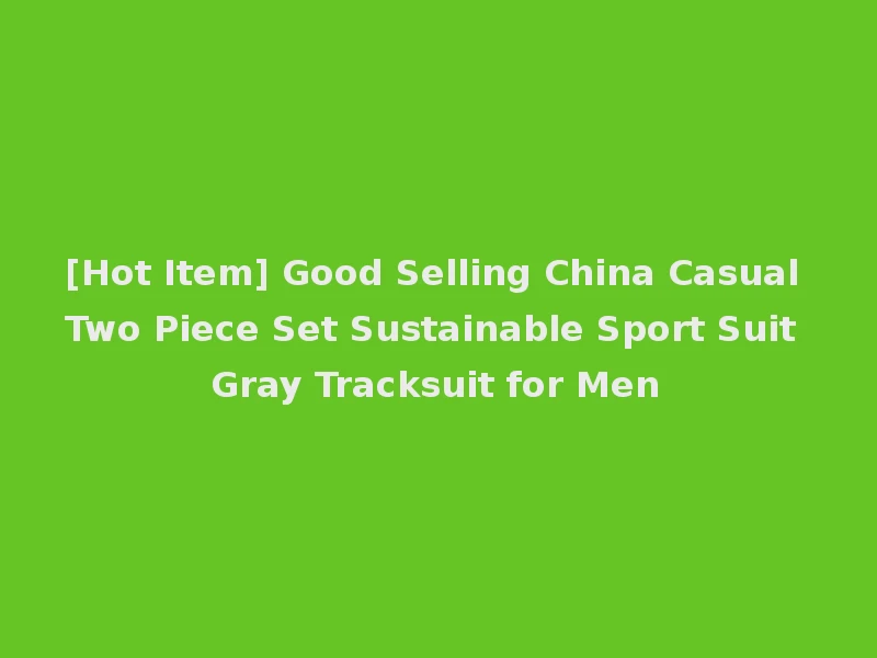 [Hot Item] Good Selling China Casual Two Piece Set Sustainable Sport Suit Gray Tracksuit for Men