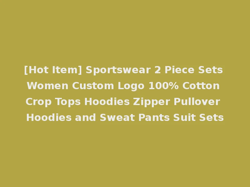 [Hot Item] Sportswear 2 Piece Sets Women Custom Logo 100% Cotton Crop Tops Hoodies Zipper Pullover Hoodies and Sweat Pants Suit Sets