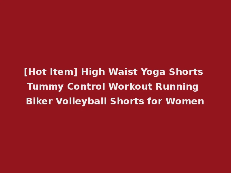 [Hot Item] High Waist Yoga Shorts Tummy Control Workout Running Biker Volleyball Shorts for Women