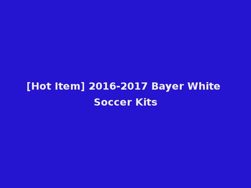 [Hot Item] 2016-2017 Bayer White Soccer Kits