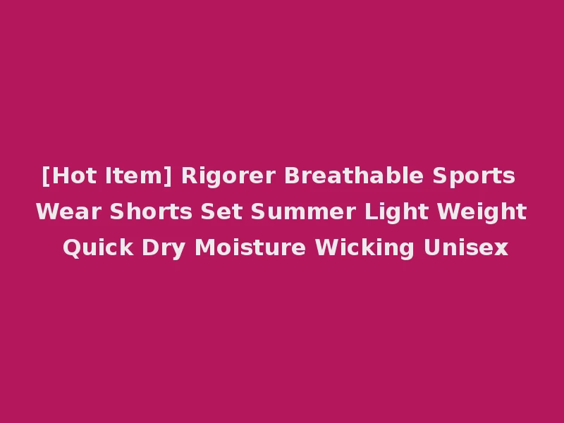 [Hot Item] Rigorer Breathable Sports Wear Shorts Set Summer Light Weight Quick Dry Moisture Wicking Unisex