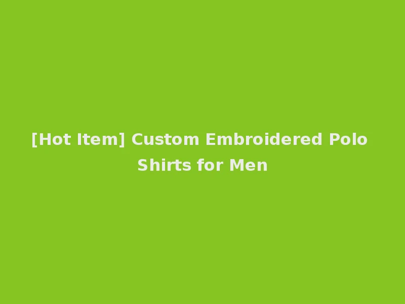 [Hot Item] Custom Embroidered Polo Shirts for Men