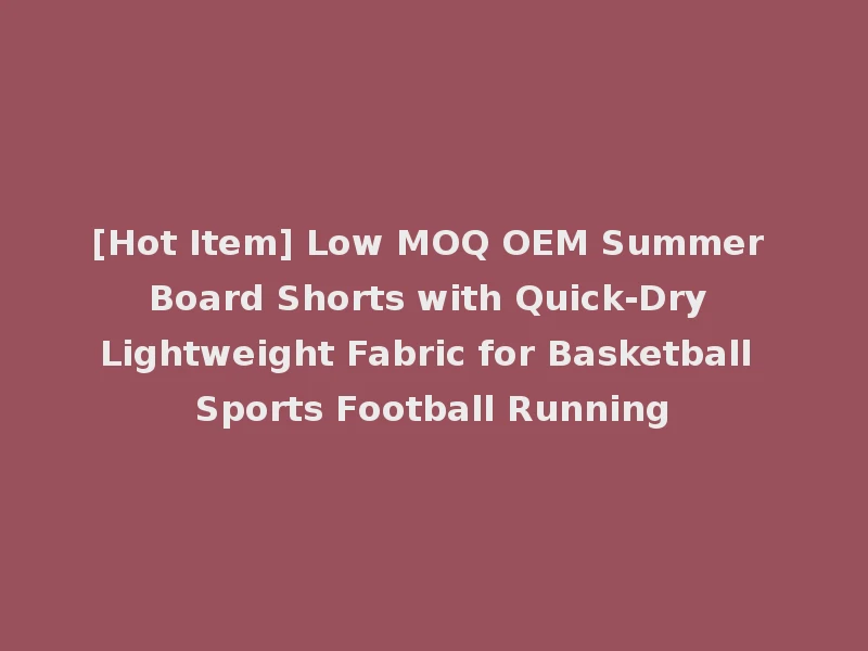 [Hot Item] Low MOQ OEM Summer Board Shorts with Quick-Dry Lightweight Fabric for Basketball Sports Football Running