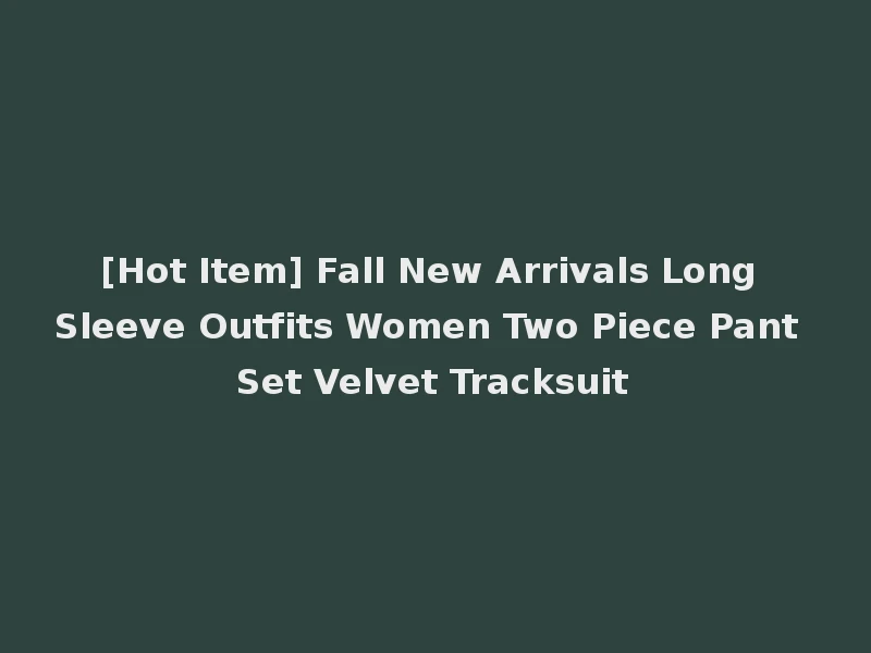 [Hot Item] Fall New Arrivals Long Sleeve Outfits Women Two Piece Pant Set Velvet Tracksuit