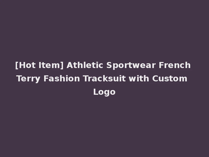 [Hot Item] Athletic Sportwear French Terry Fashion Tracksuit with Custom Logo