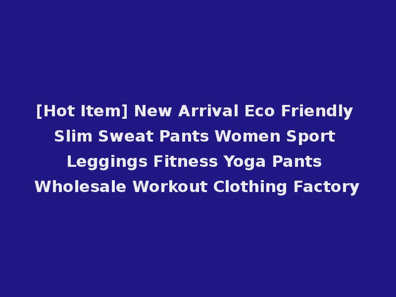 [Hot Item] New Arrival Eco Friendly Slim Sweat Pants Women Sport Leggings Fitness Yoga Pants Wholesale Workout Clothing Factory