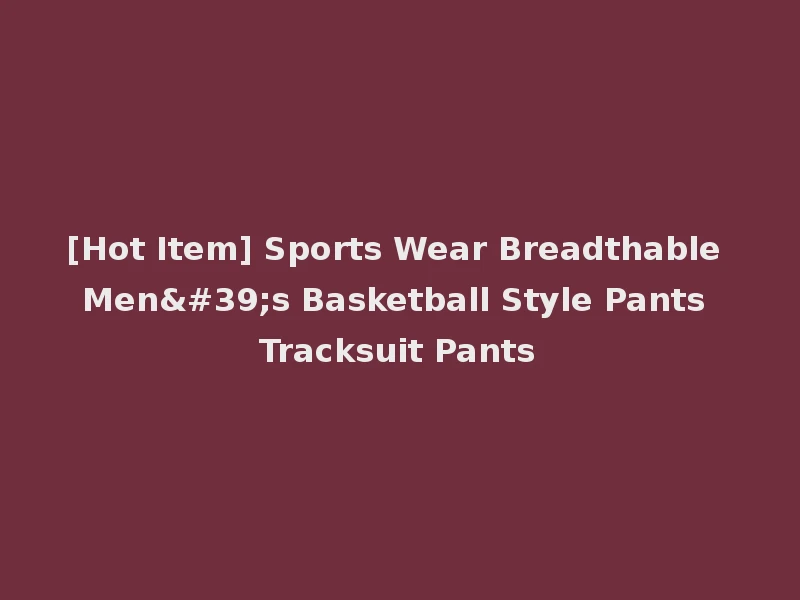 [Hot Item] Sports Wear Breadthable Men's Basketball Style Pants Tracksuit Pants