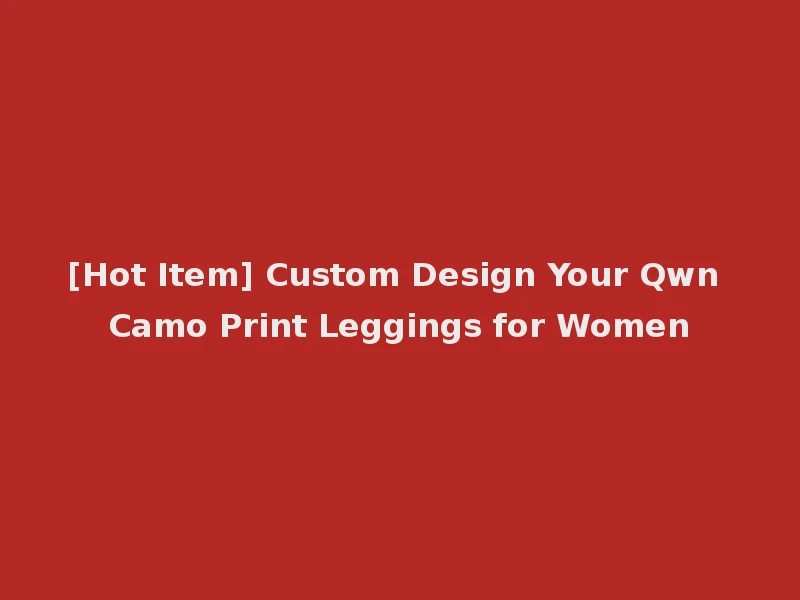 [Hot Item] Custom Design Your Qwn Camo Print Leggings for Women