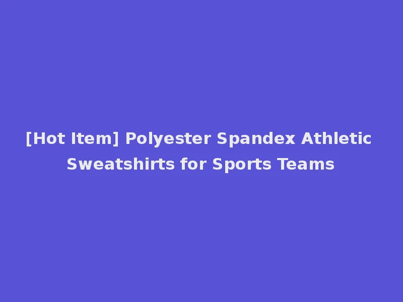 [Hot Item] Polyester Spandex Athletic Sweatshirts for Sports Teams