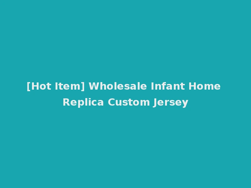 [Hot Item] Wholesale Infant Home Replica Custom Jersey