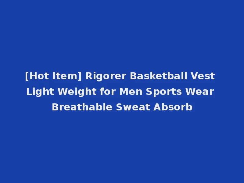 [Hot Item] Rigorer Basketball Vest Light Weight for Men Sports Wear Breathable Sweat Absorb