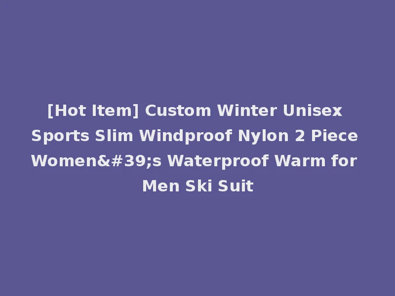 [Hot Item] Custom Winter Unisex Sports Slim Windproof Nylon 2 Piece Women's Waterproof Warm for Men Ski Suit