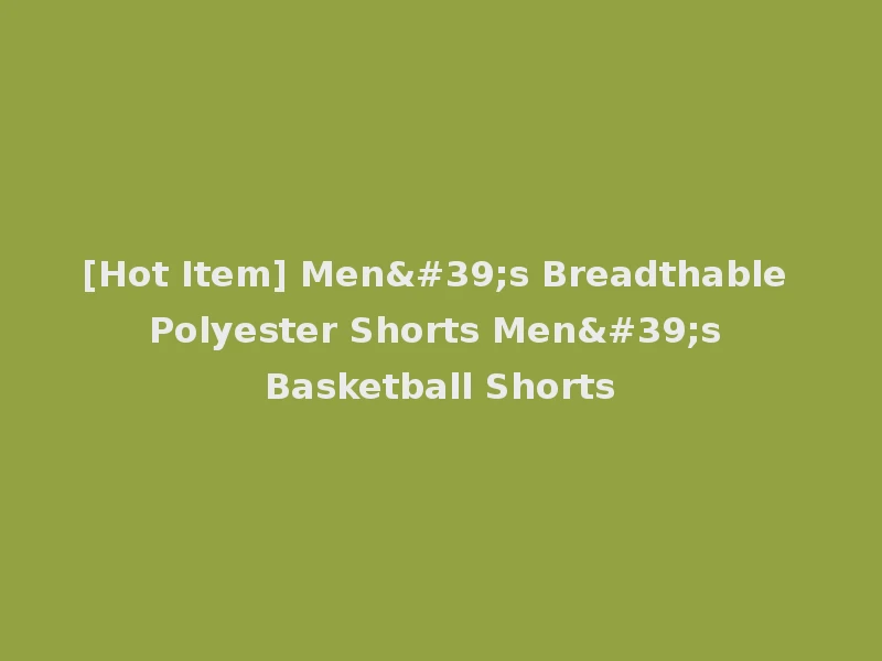 [Hot Item] Men's Breadthable Polyester Shorts Men's Basketball Shorts