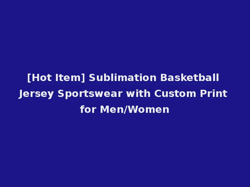 [Hot Item] Sublimation Basketball Jersey Sportswear with Custom Print for Men/Women