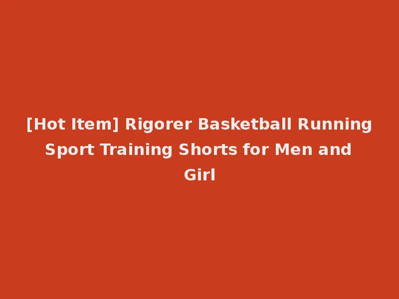 [Hot Item] Rigorer Basketball Running Sport Training Shorts for Men and Girl