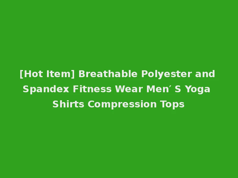 [Hot Item] Breathable Polyester and Spandex Fitness Wear Men′ S Yoga Shirts Compression Tops