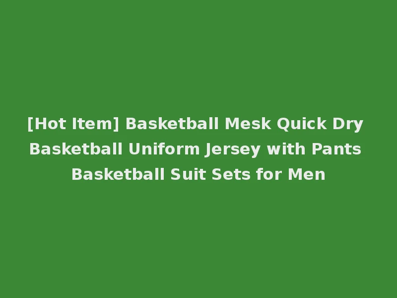 [Hot Item] Basketball Mesk Quick Dry Basketball Uniform Jersey with Pants Basketball Suit Sets for Men
