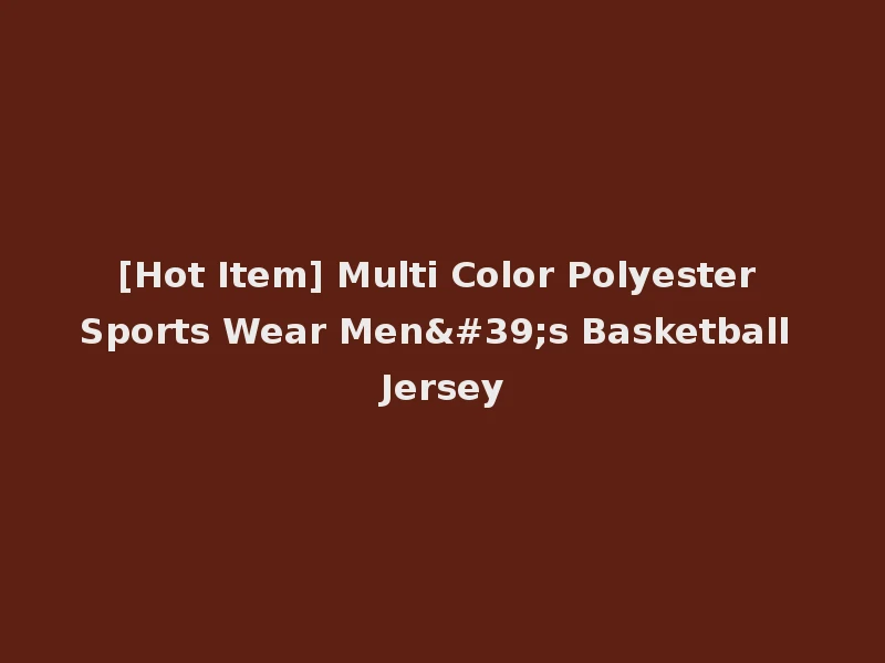 [Hot Item] Multi Color Polyester Sports Wear Men's Basketball Jersey