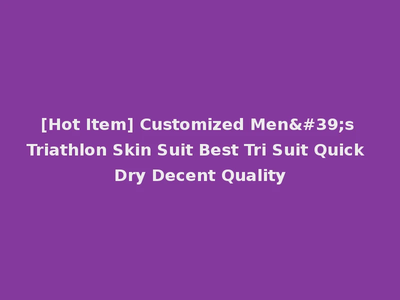 [Hot Item] Customized Men's Triathlon Skin Suit Best Tri Suit Quick Dry Decent Quality