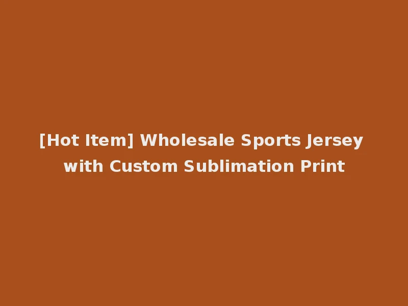 [Hot Item] Wholesale Sports Jersey with Custom Sublimation Print