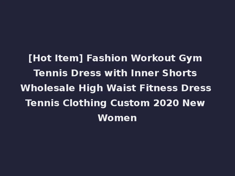 [Hot Item] Fashion Workout Gym Tennis Dress with Inner Shorts Wholesale High Waist Fitness Dress Tennis Clothing Custom 2020 New Women