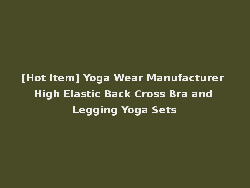 [Hot Item] Yoga Wear Manufacturer High Elastic Back Cross Bra and Legging Yoga Sets