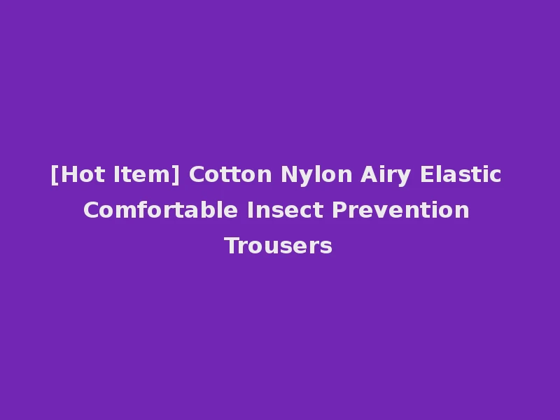 [Hot Item] Cotton Nylon Airy Elastic Comfortable Insect Prevention Trousers