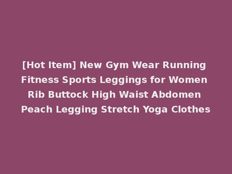 [Hot Item] New Gym Wear Running Fitness Sports Leggings for Women Rib Buttock High Waist Abdomen Peach Legging Stretch Yoga Clothes