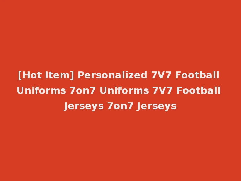 [Hot Item] Personalized 7V7 Football Uniforms 7on7 Uniforms 7V7 Football Jerseys 7on7 Jerseys