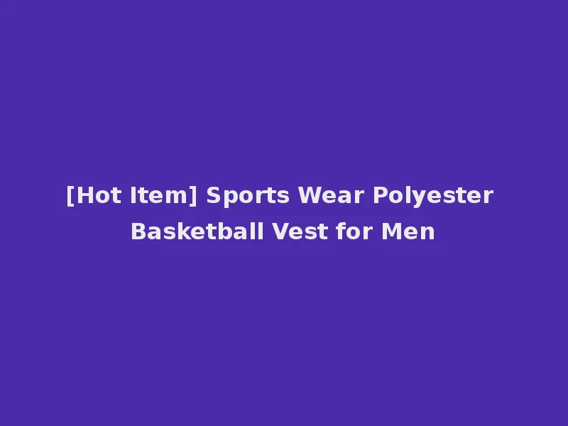 [Hot Item] Sports Wear Polyester Basketball Vest for Men