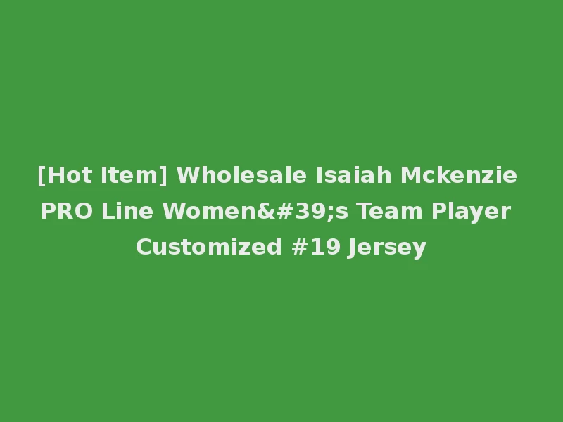 [Hot Item] Wholesale Isaiah Mckenzie PRO Line Women's Team Player Customized #19 Jersey