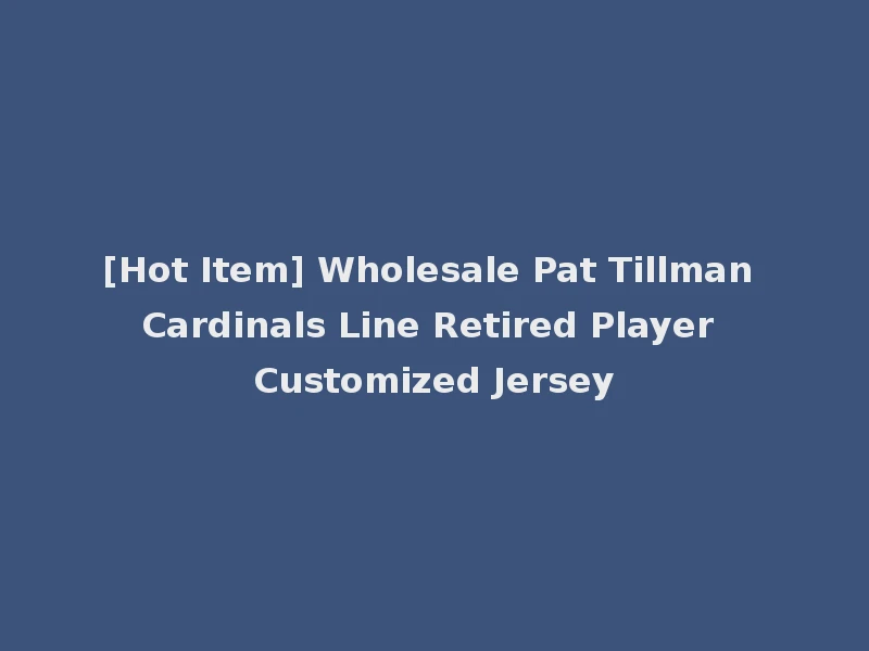 [Hot Item] Wholesale Pat Tillman Cardinals Line Retired Player Customized Jersey