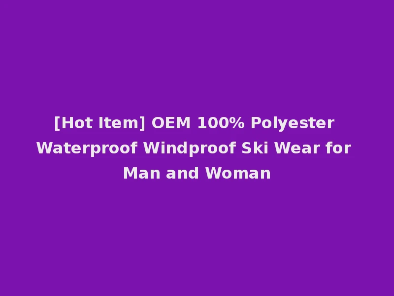[Hot Item] OEM 100% Polyester Waterproof Windproof Ski Wear for Man and Woman