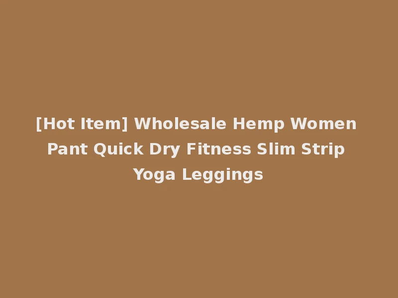 [Hot Item] Wholesale Hemp Women Pant Quick Dry Fitness Slim Strip Yoga Leggings